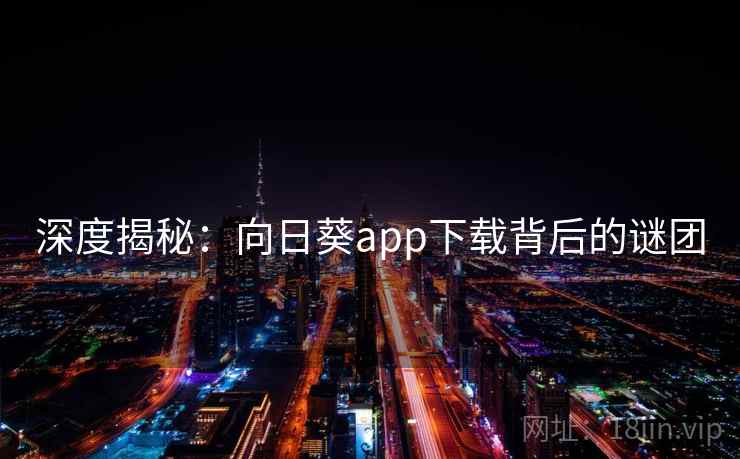 深度揭秘：向日葵app下载背后的谜团