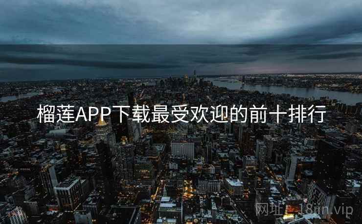 榴莲APP下载最受欢迎的前十排行