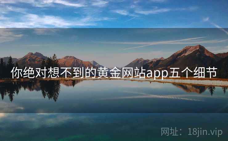 你绝对想不到的黄金网站app五个细节