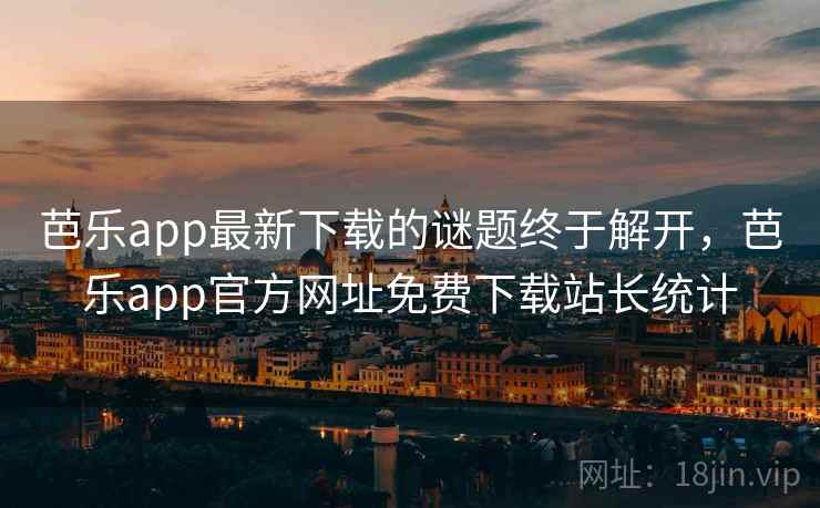 芭乐app最新下载的谜题终于解开，芭乐app官方网址免费下载站长统计  第1张