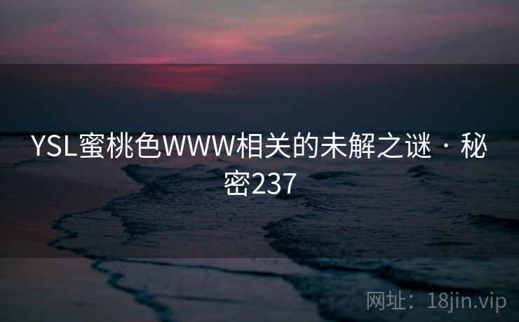 YSL蜜桃色WWW相关的未解之谜 · 秘密237