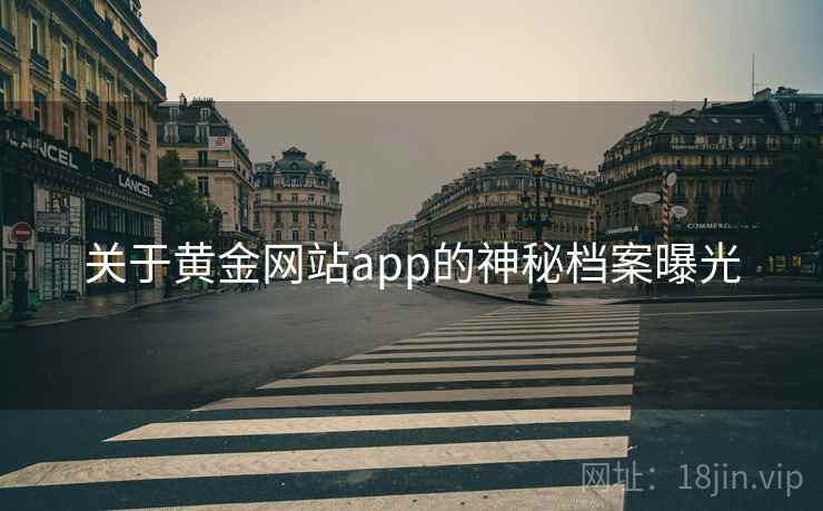 关于黄金网站app的神秘档案曝光