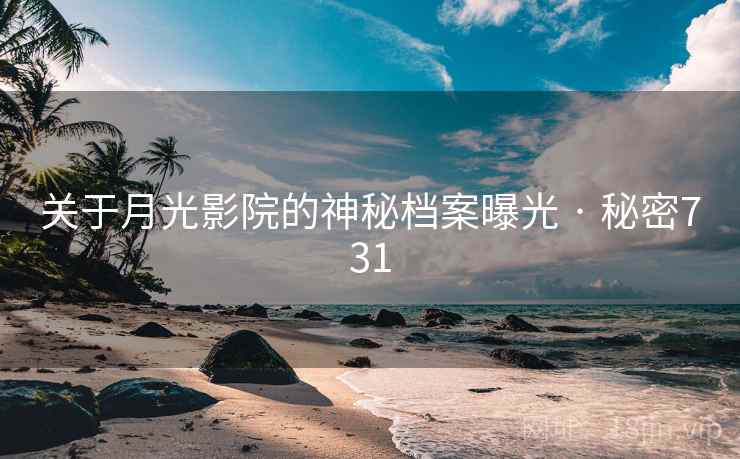 关于月光影院的神秘档案曝光 · 秘密731