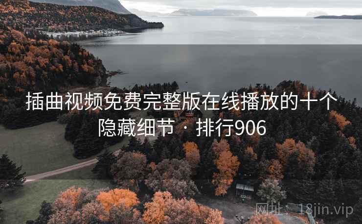 插曲视频免费完整版在线播放的十个隐藏细节 · 排行906