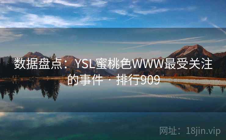 数据盘点：YSL蜜桃色WWW最受关注的事件 · 排行909