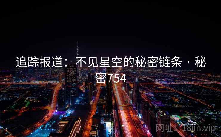追踪报道：不见星空的秘密链条 · 秘密754