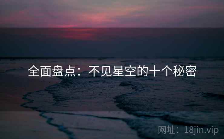 全面盘点：不见星空的十个秘密