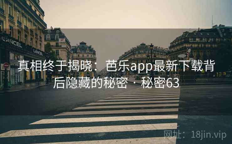 真相终于揭晓：芭乐app最新下载背后隐藏的秘密 · 秘密63