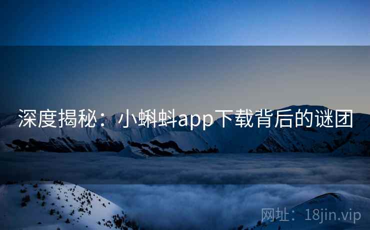深度揭秘:小蝌蚪app下载背后的谜团